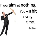 If you aim at nothing, you will hit it every time.