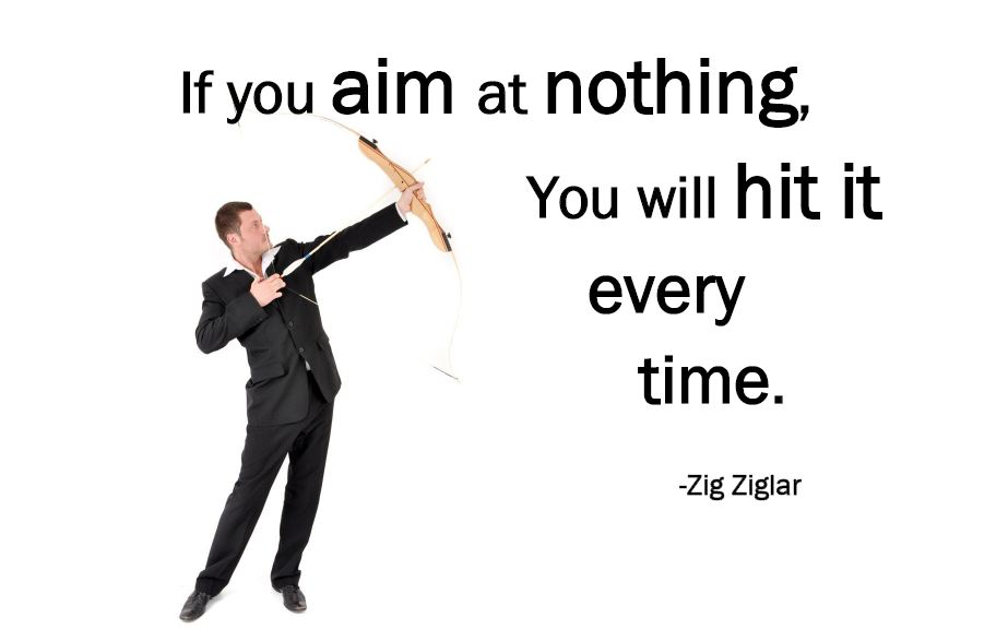 If you aim at nothing, you will hit it every time.
